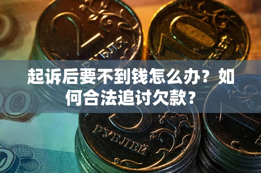 北京起诉后要不到钱怎么办？如何合法追讨欠款？