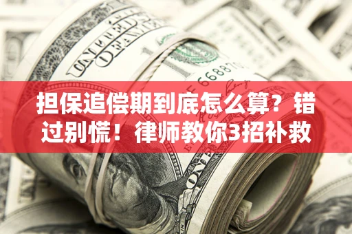 北京担保追偿期到底怎么算？错过别慌！律师教你3招补救