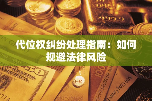 北京代位权纠纷处理指南:如何规避法律风险 北京代位权纠纷处理指南:如何规避法律风险