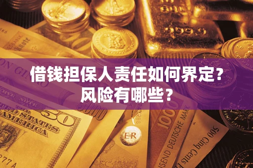北京借钱担保人责任如何界定?风险有哪些? 北京借钱担保人责任如何界定?风险有哪些?