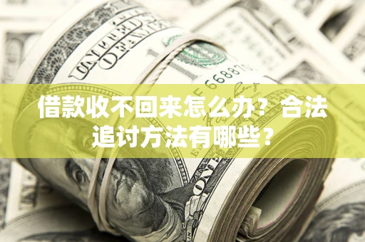 北京借款收不回来怎么办？合法追讨方法有哪些？