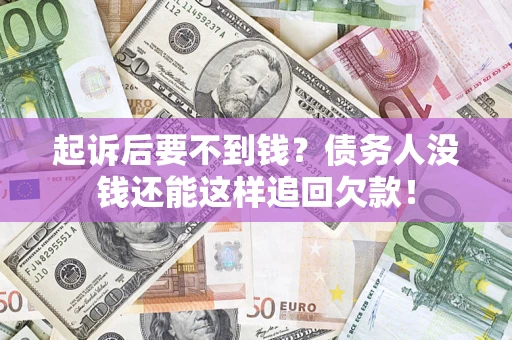 北京起诉后要不到钱？债务人没钱还能这样追回欠款！