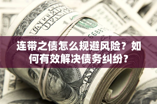 北京连带之债怎么规避风险？如何有效解决债务纠纷？