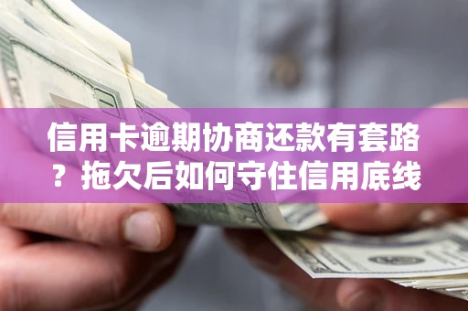 北京信用卡逾期协商还款有套路？拖欠后如何守住信用底线？