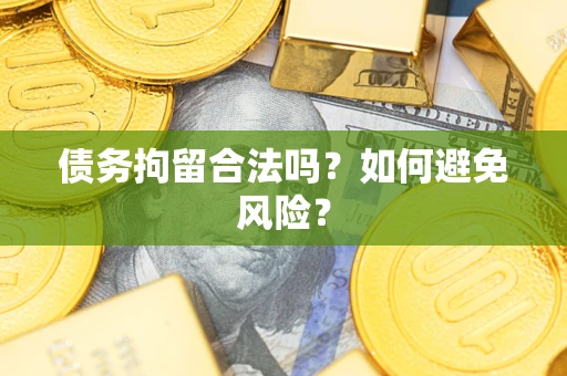 北京债务拘留合法吗？如何避免风险？