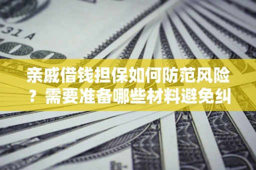 北京亲戚借钱担保如何防范风险？需要准备哪些材料避免纠纷？