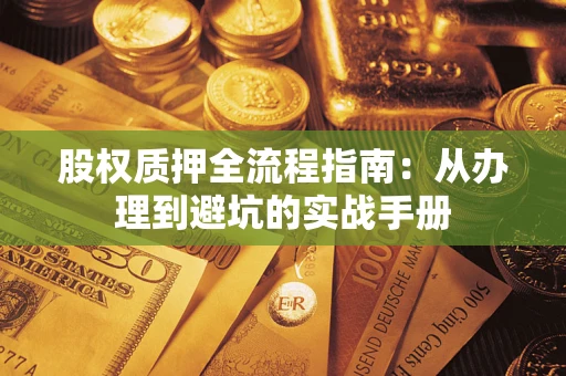 北京股权质押全流程指南：从办理到避坑的实战手册