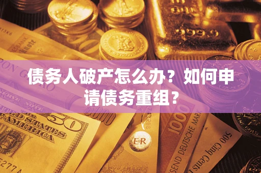 北京债务人破产怎么办？如何申请债务重组？