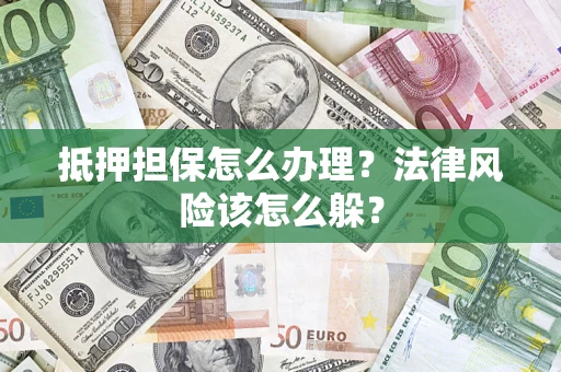 北京抵押担保怎么办理？法律风险该怎么躲？