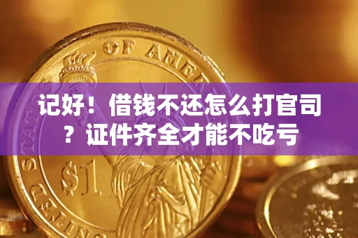 北京记好！借钱不还怎么打官司？证件齐全才能不吃亏