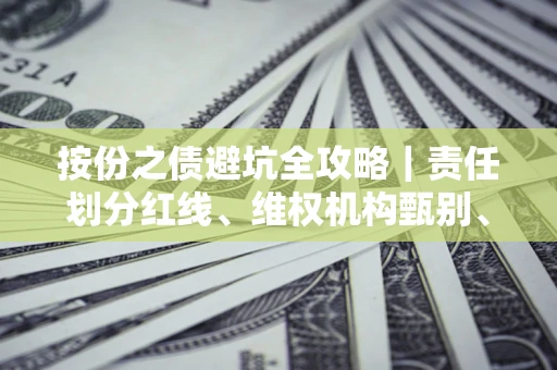北京按份之债避坑全攻略｜责任划分红线、维权机构甄别、纠纷处理全流程拆解