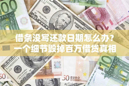 北京借条没写还款日期怎么办？一个细节毁掉百万借贷真相