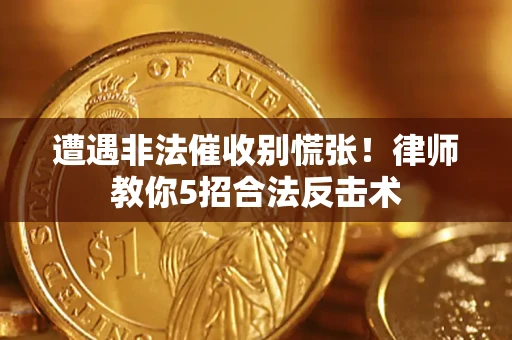 北京遭遇非法催收别慌张！律师教你5招合法反击术