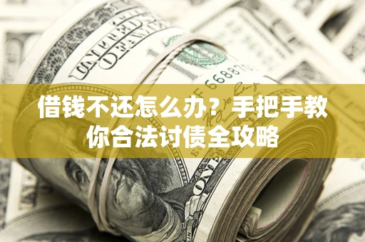 北京借钱不还怎么办？手把手教你合法讨债全攻略