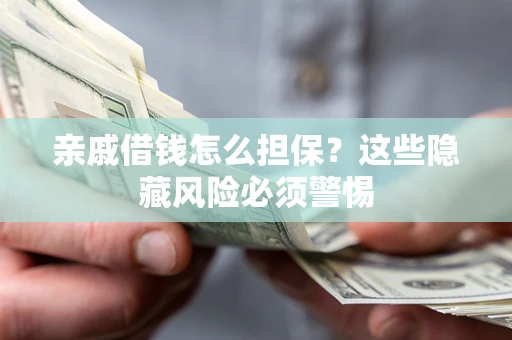 北京亲戚借钱怎么担保？这些隐藏风险必须警惕