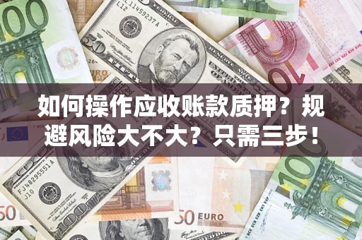 北京如何操作应收账款质押？规避风险大不大？只需三步！