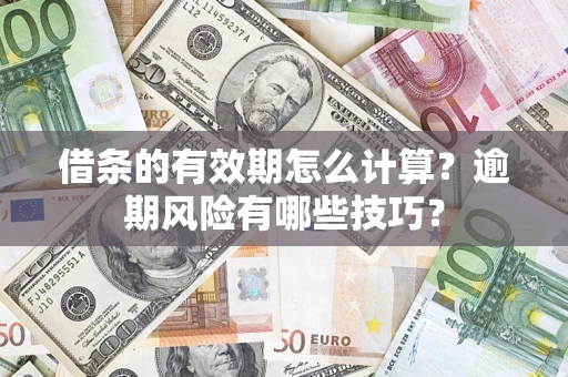 北京借条的有效期怎么计算？逾期风险有哪些技巧？