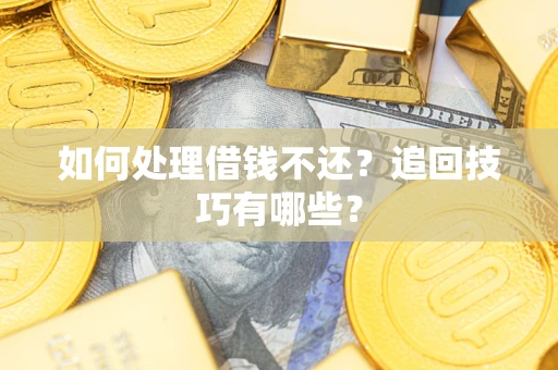 北京如何处理借钱不还？追回技巧有哪些？