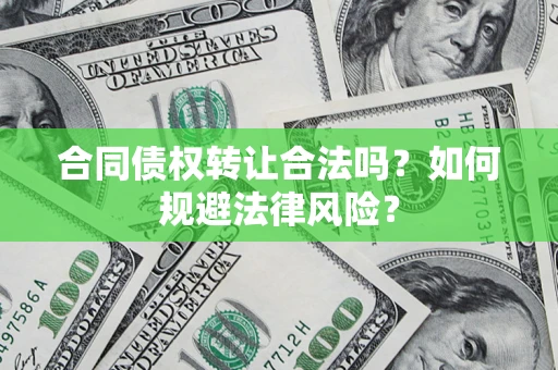 北京合同债权转让合法吗？如何规避法律风险？