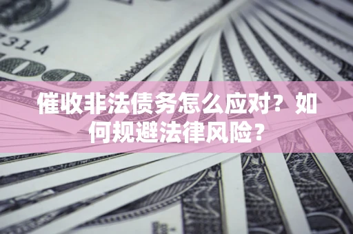 北京催收非法债务怎么应对？如何规避法律风险？