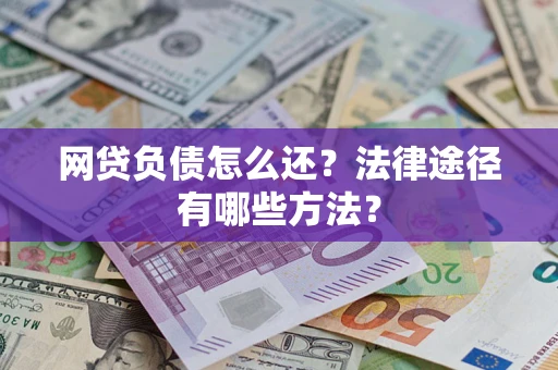 北京网贷负债怎么还？法律途径有哪些方法？