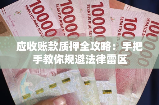 北京应收账款质押全攻略：手把手教你规避法律雷区