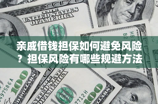北京亲戚借钱担保如何避免风险？担保风险有哪些规避方法？