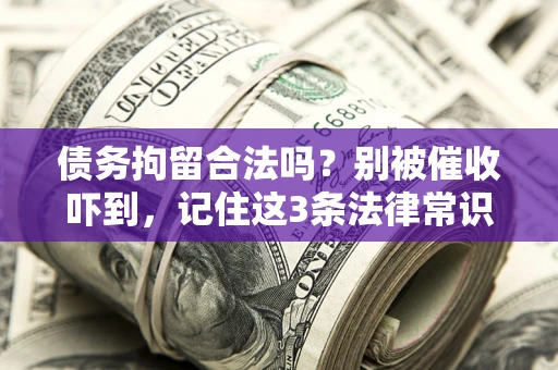 北京债务拘留合法吗?别被催收吓到,记住这3条法律常识 北京债务拘留合法吗?别被催收吓到,记住这3条法律常识
