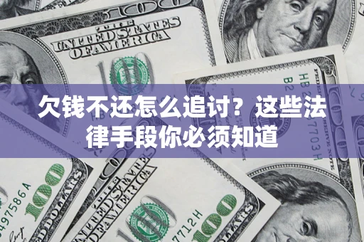 北京欠钱不还怎么追讨？这些法律手段你必须知道