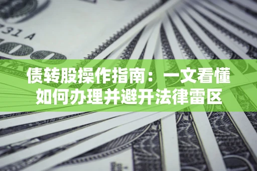 北京债转股操作指南：一文看懂如何办理并避开法律雷区