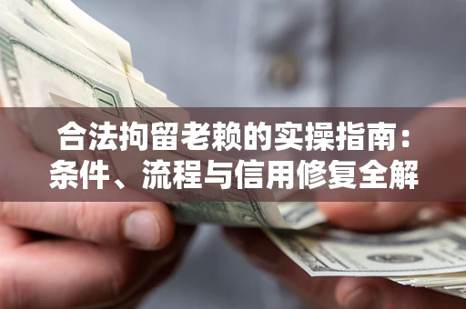 北京合法拘留老赖的实操指南:条件、流程与信用修复全解析 北京合法拘留老赖的实操指南:条件、流程与信用修复全解析