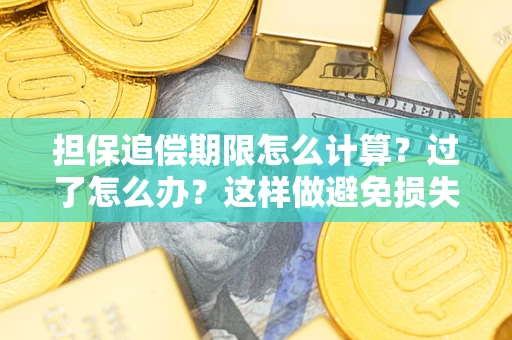 北京担保追偿期限怎么计算？过了怎么办？这样做避免损失！