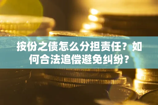北京按份之债怎么分担责任？如何合法追偿避免纠纷？